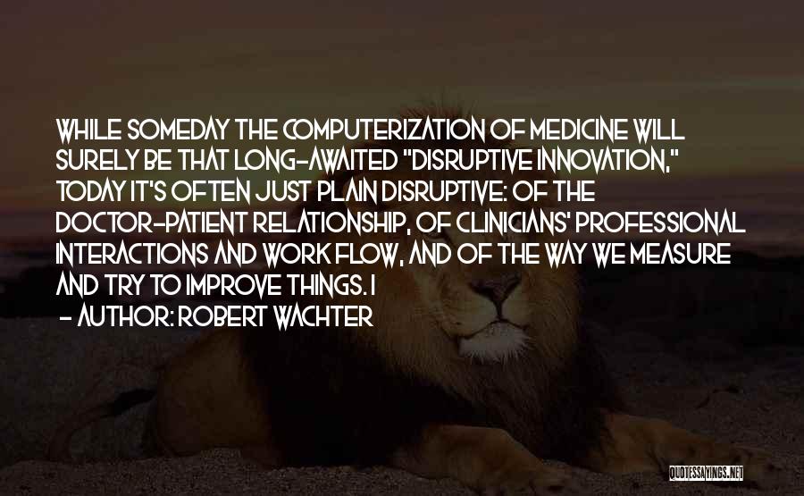 Doctor Patient Relationship Quotes By Robert Wachter