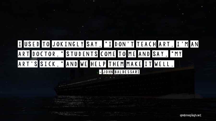 Doctor To Help Quotes By John Baldessari Doctor To Help Quotes By John Baldessari