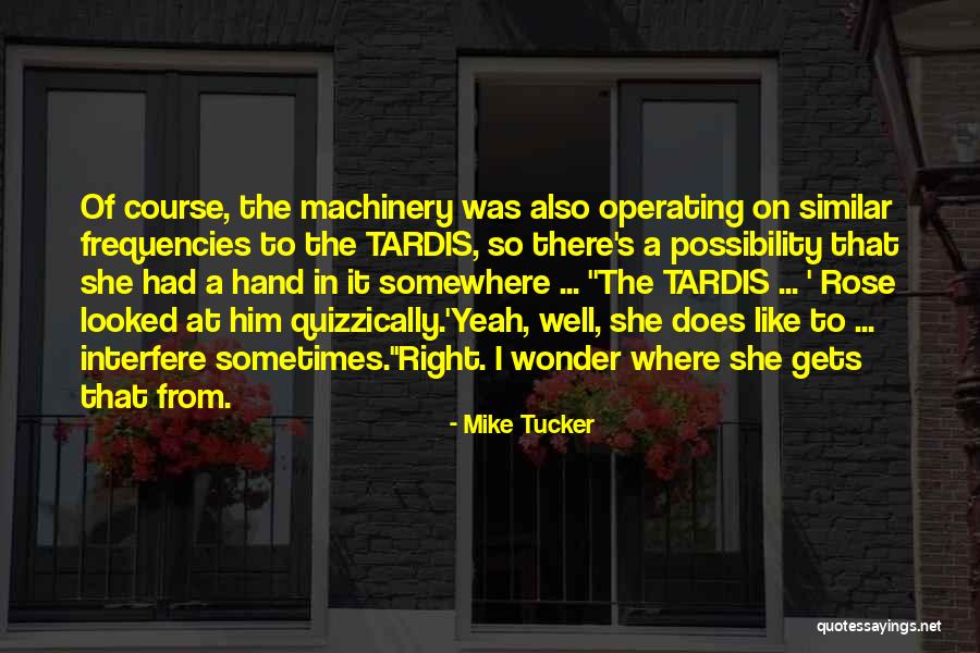 Doctor Who Tardis Quotes By Mike Tucker Doctor Who Tardis Quotes By Mike Tucker