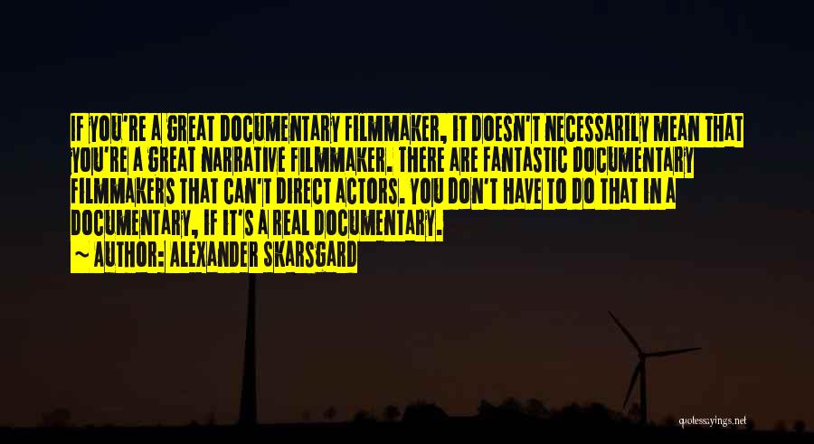 Documentary Filmmaker Quotes By Alexander Skarsgard