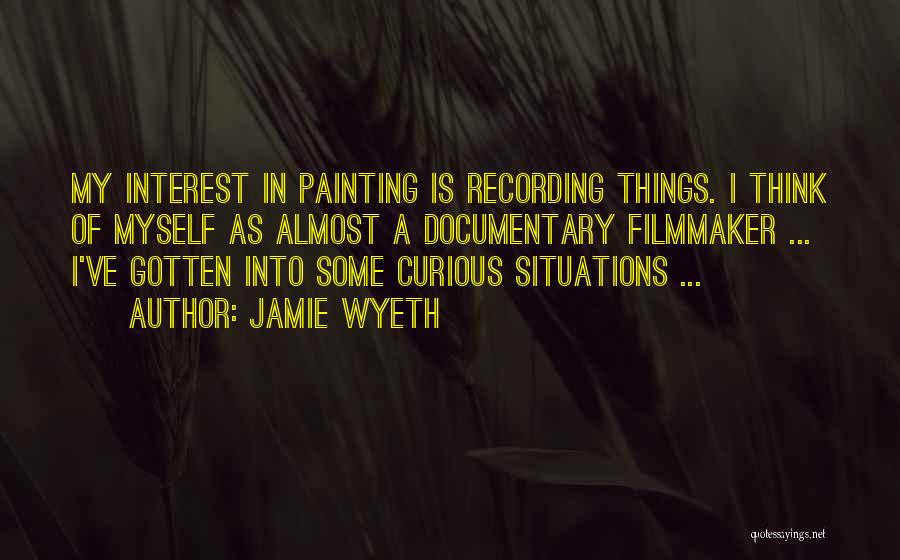 Documentary Filmmaker Quotes By Jamie Wyeth