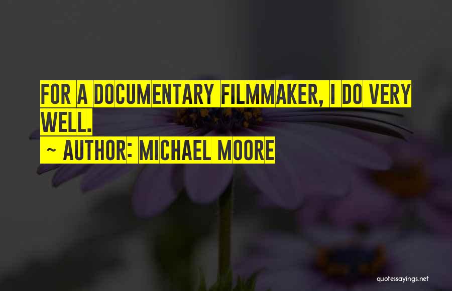 Documentary Filmmaker Quotes By Michael Moore