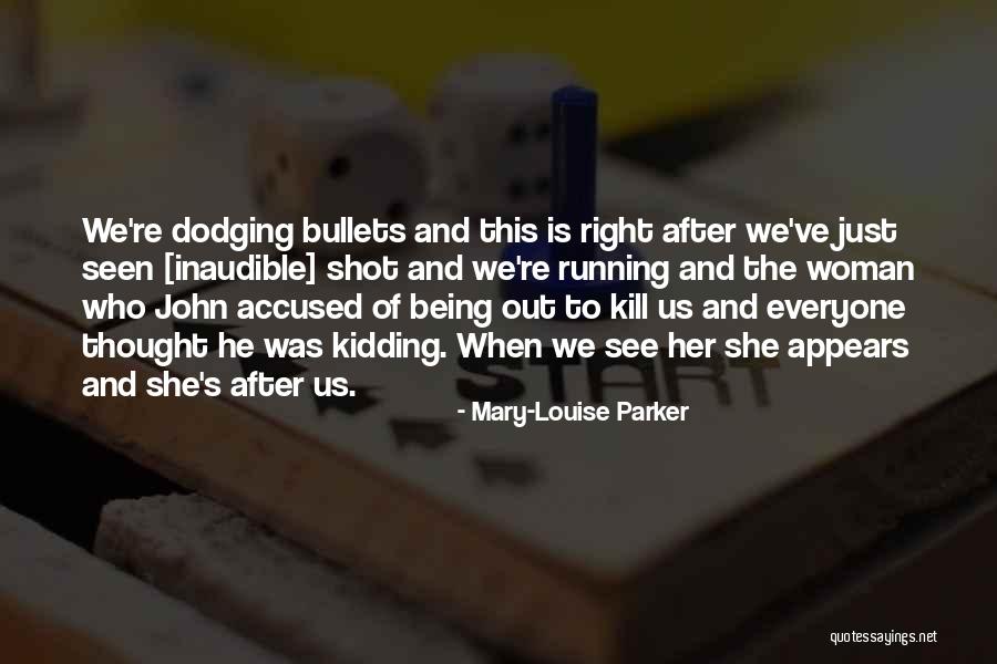 Dodging Bullets Quotes By Mary-Louise Parker Dodging Bullets Quotes By Mary-Louise Parker