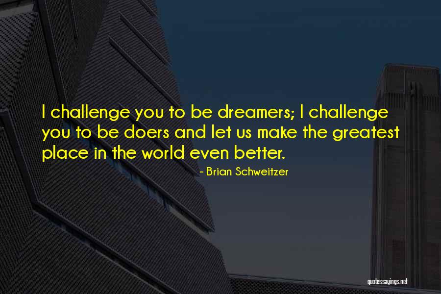Doers Not Dreamers Quotes By Brian Schweitzer Doers Not Dreamers Quotes By Brian Schweitzer