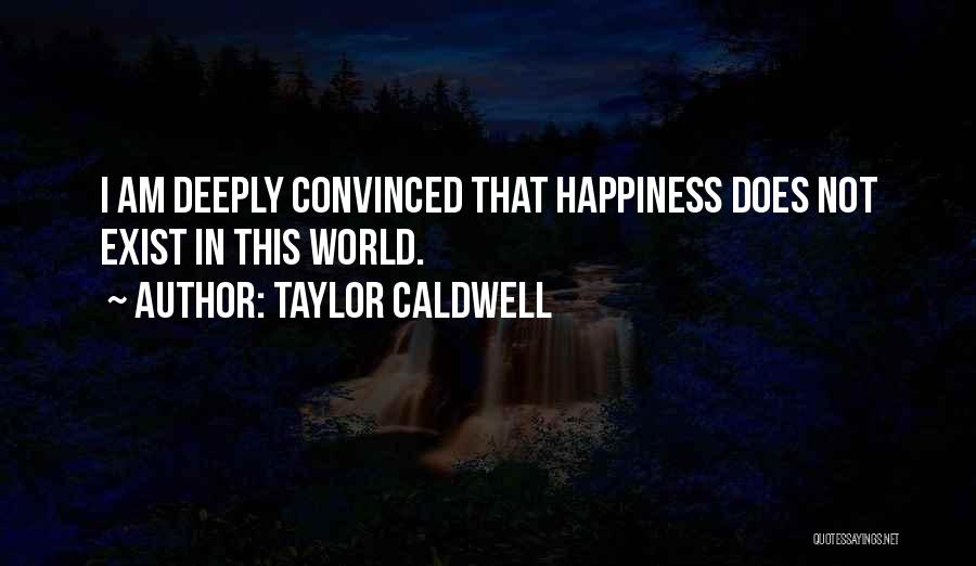 Does Happiness Exist Quotes By Taylor Caldwell