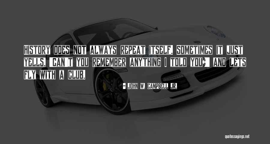 Does History Repeat Itself Quotes By John W. Campbell Jr. Does History Repeat Itself Quotes By John W. Campbell Jr.
