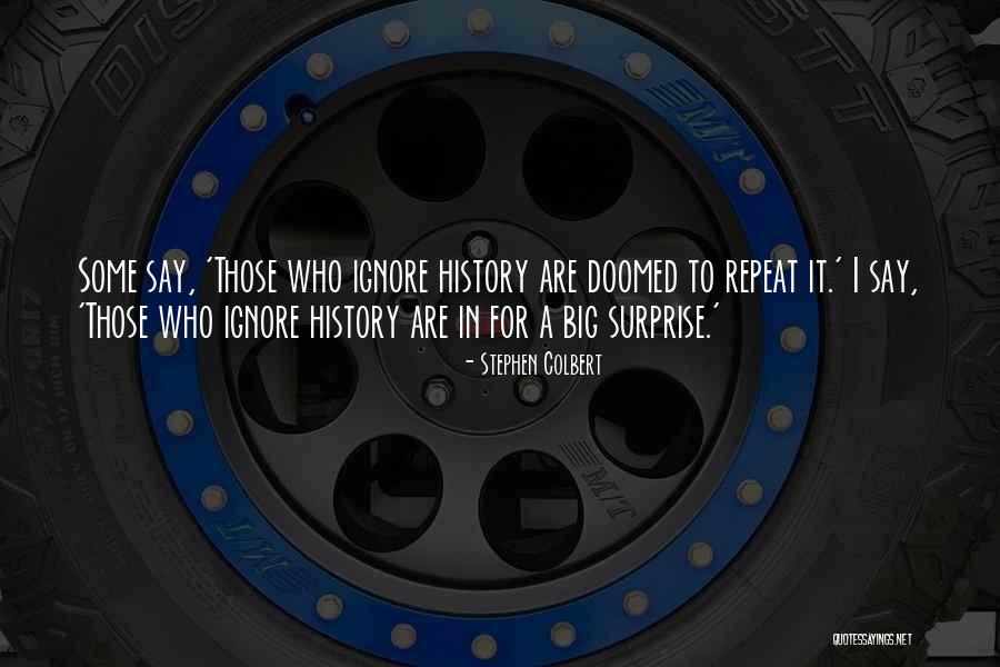 Does History Repeat Itself Quotes By Stephen Colbert Does History Repeat Itself Quotes By Stephen Colbert