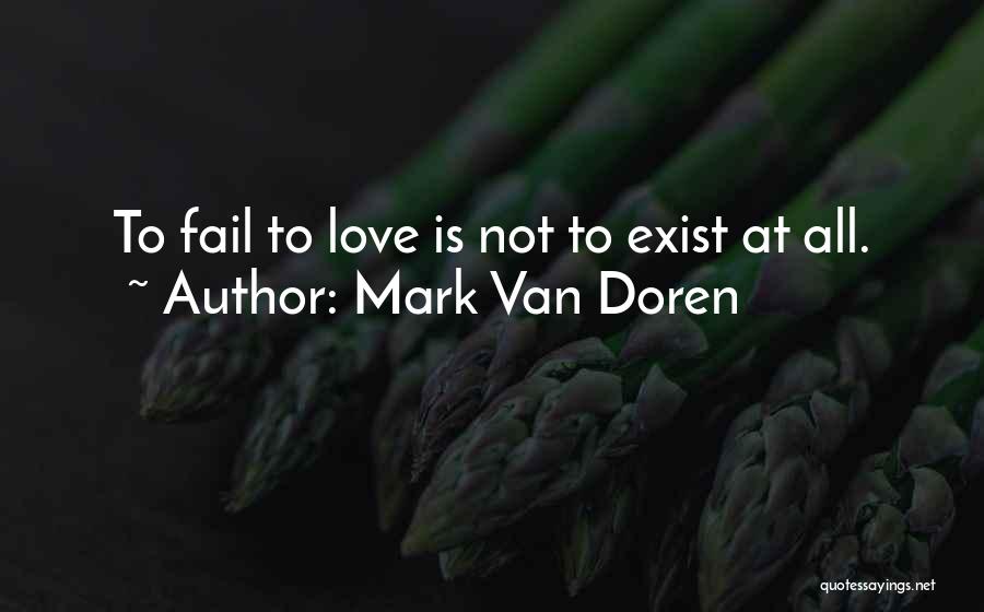 Does Love Even Exist Quotes By Mark Van Doren