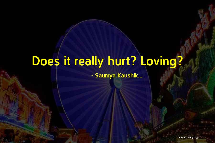 Does Love Hurt Quotes By Saumya Kaushik... Does Love Hurt Quotes By Saumya Kaushik...