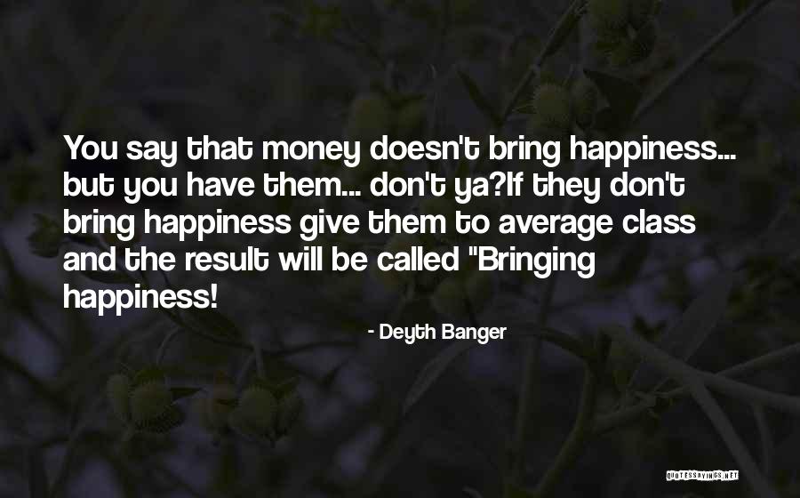 Does Money Bring Happiness Quotes By Deyth Banger Does Money Bring Happiness Quotes By Deyth Banger