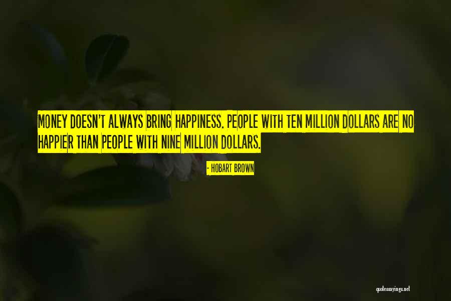 Does Money Bring Happiness Quotes By Hobart Brown Does Money Bring Happiness Quotes By Hobart Brown