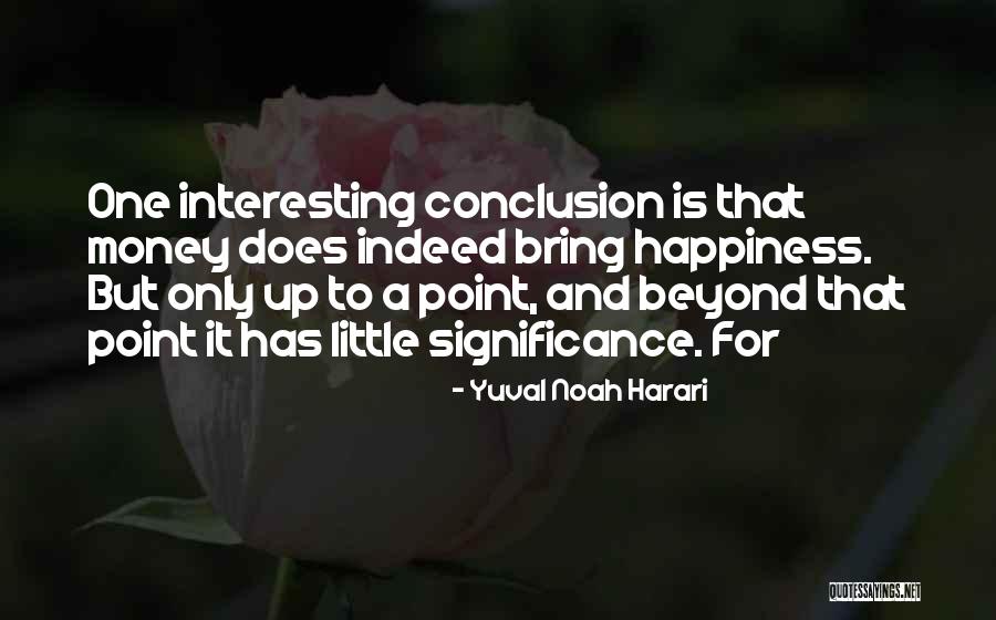 Does Money Bring Happiness Quotes By Yuval Noah Harari Does Money Bring Happiness Quotes By Yuval Noah Harari