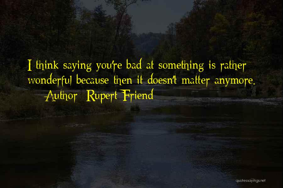 Doesn't Matter Anymore Quotes By Rupert Friend