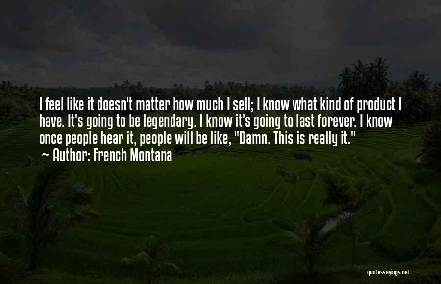 Doesn't Matter How I Feel Quotes By French Montana