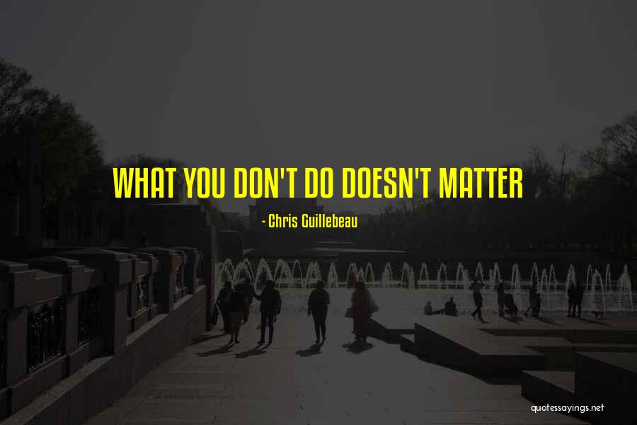 Doesn't Matter What You Do Quotes By Chris Guillebeau Doesn't Matter What You Do Quotes By Chris Guillebeau