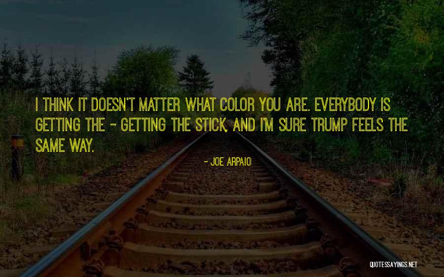 Doesn't Matter You Think Quotes By Joe Arpaio Doesn't Matter You Think Quotes By Joe Arpaio