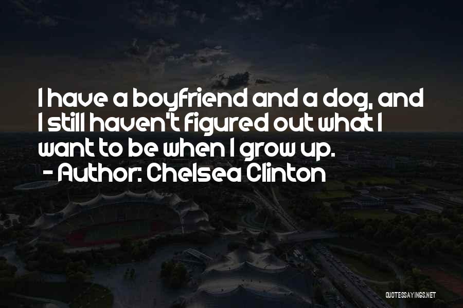 Dog And Boyfriend Quotes By Chelsea Clinton
