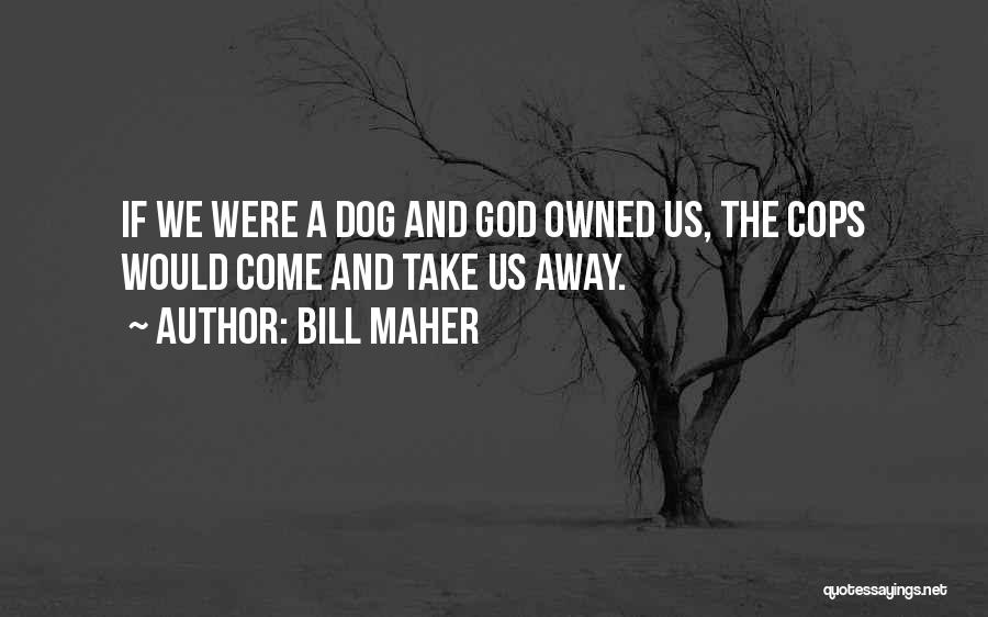 Dog And God Quotes By Bill Maher