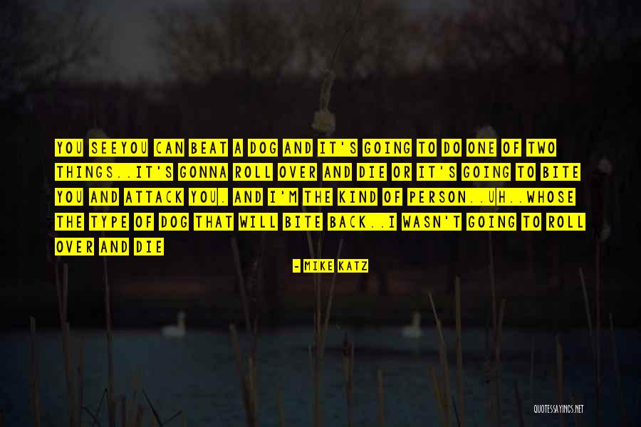 Dog Bite You Quotes By Mike Katz Dog Bite You Quotes By Mike Katz