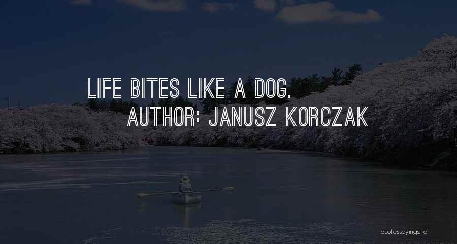 Dog Bites Quotes By Janusz Korczak