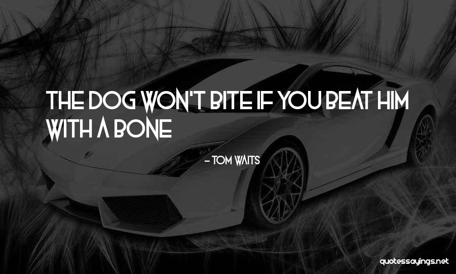 Dog Bone Quotes By Tom Waits Dog Bone Quotes By Tom Waits