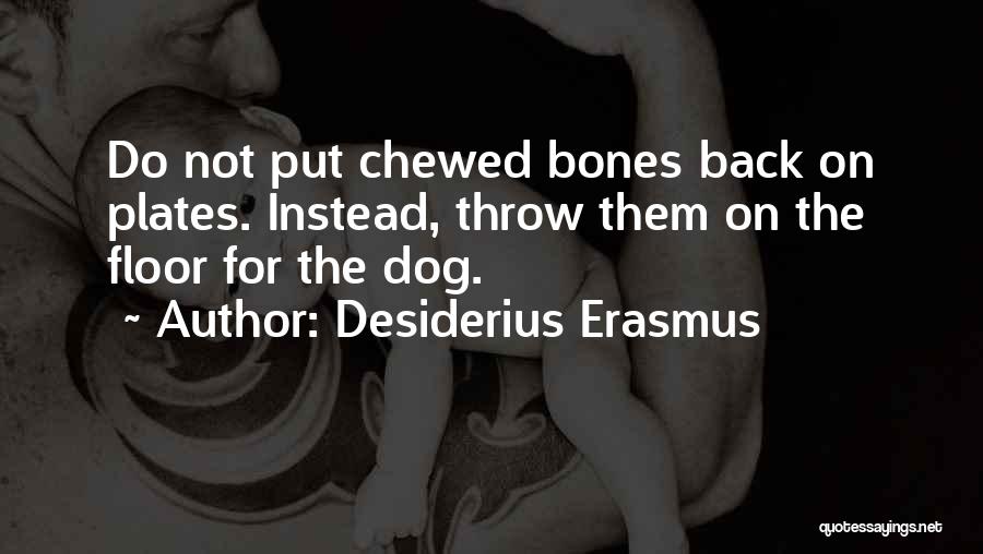 Dog Bones Quotes By Desiderius Erasmus