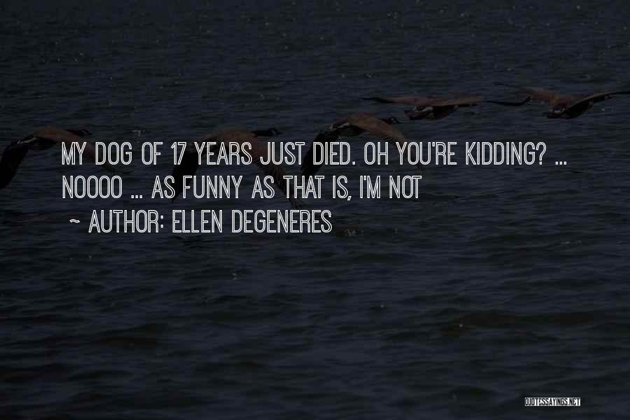 Dog Died Quotes By Ellen DeGeneres