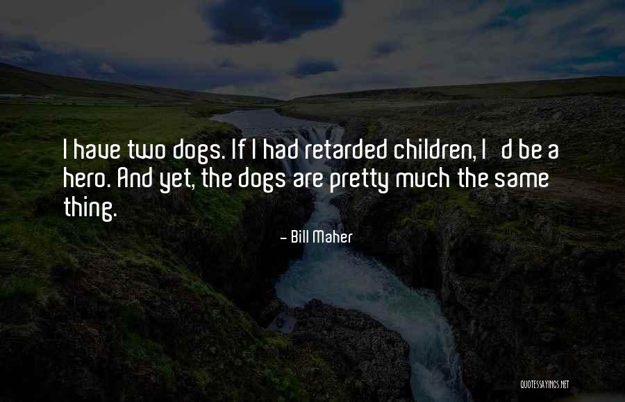 Dog Hero Quotes By Bill Maher Dog Hero Quotes By Bill Maher