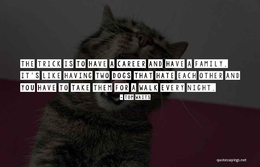 Dog Is Family Quotes By Tom Waits