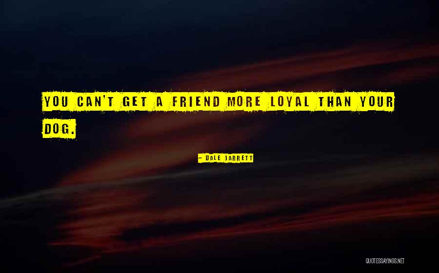 Dog Is Loyal Quotes By Dale Jarrett Dog Is Loyal Quotes By Dale Jarrett