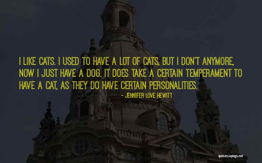 Dog Like Cats Quotes By Jennifer Love Hewitt Dog Like Cats Quotes By Jennifer Love Hewitt