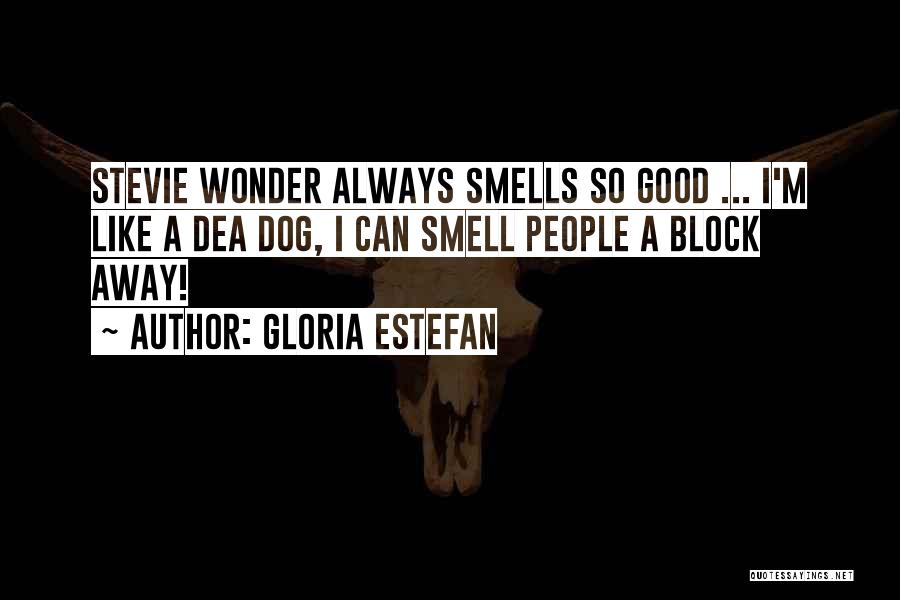 Dog Smell Quotes By Gloria Estefan