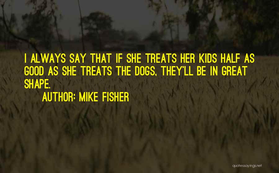 Dog Treats Quotes By Mike Fisher