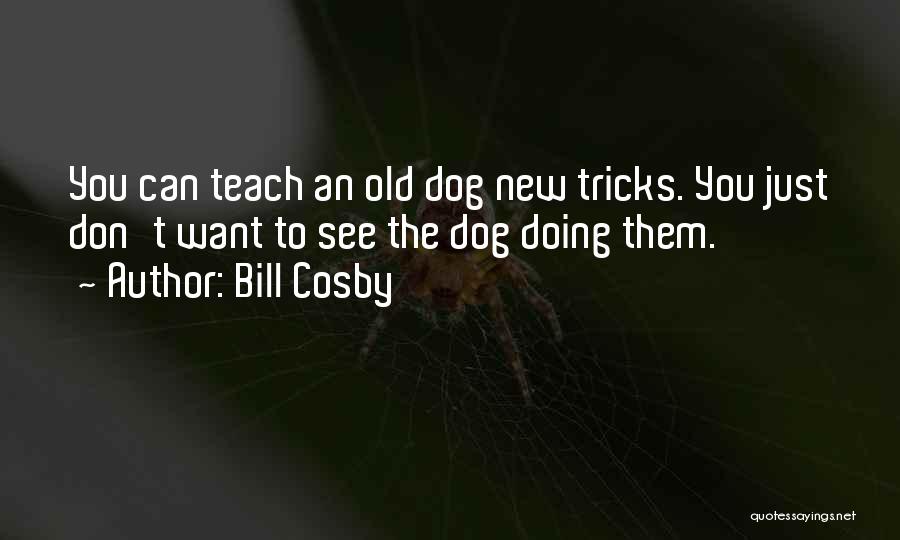 Dog Tricks Quotes By Bill Cosby
