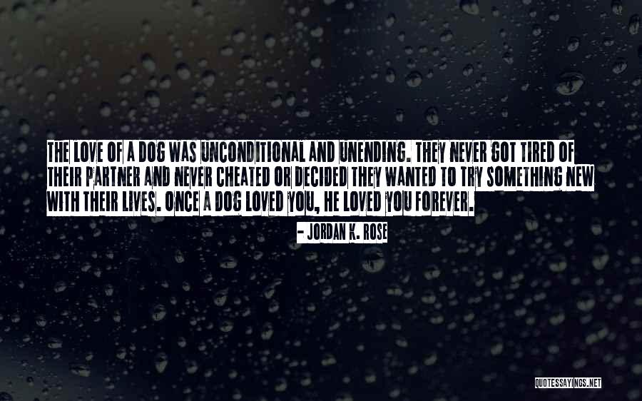 Dog Unconditional Love Quotes By Jordan K. Rose Dog Unconditional Love Quotes By Jordan K. Rose