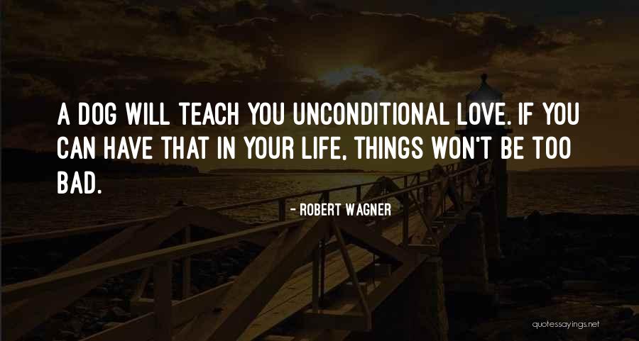 Dog Unconditional Love Quotes By Robert Wagner Dog Unconditional Love Quotes By Robert Wagner