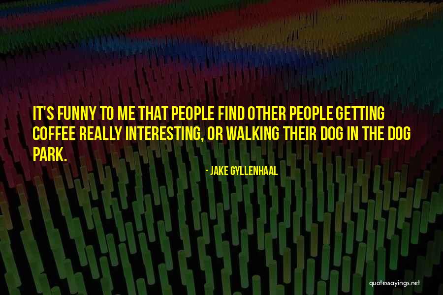 Dog Walking Quotes By Jake Gyllenhaal