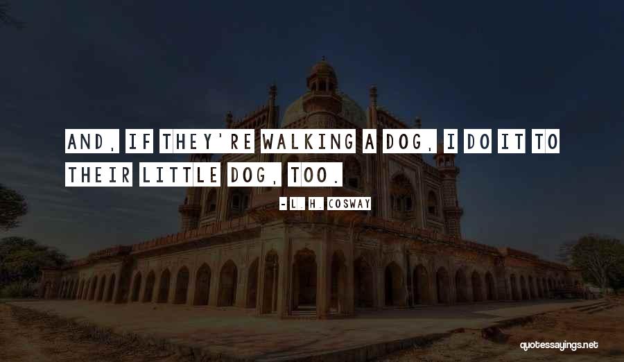 Dog Walking Quotes By L. H. Cosway Dog Walking Quotes By L. H. Cosway