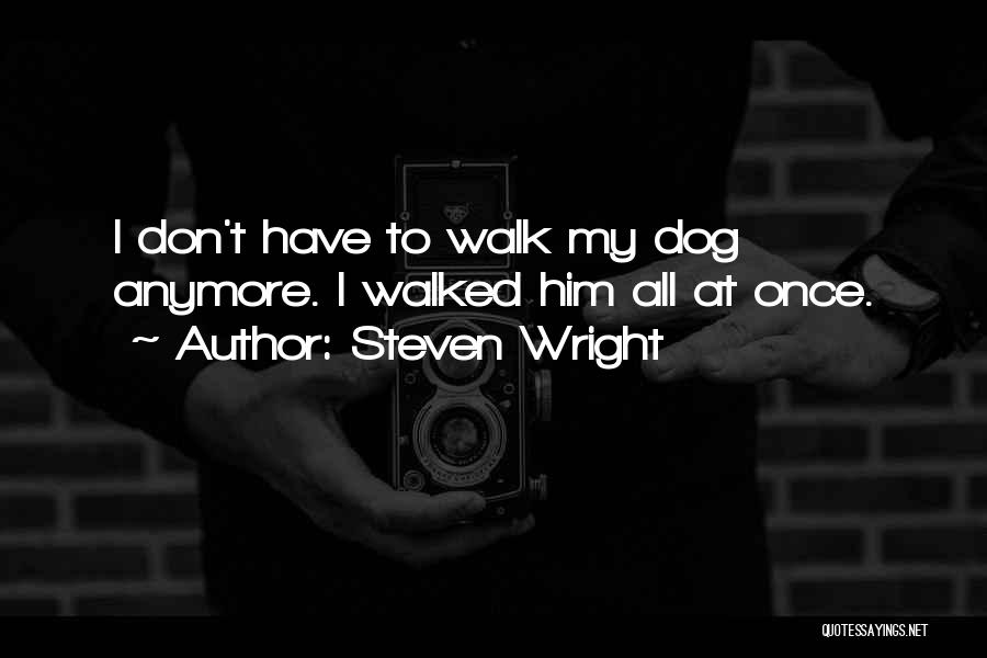 Dog Walks Quotes By Steven Wright