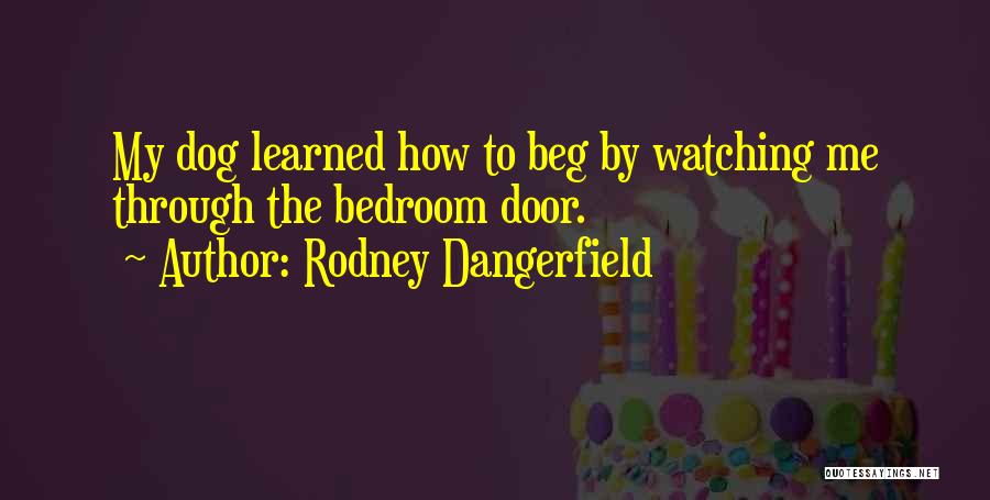 Dog Watching Quotes By Rodney Dangerfield