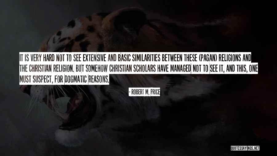 Dogmatic Religion Quotes By Robert M. Price Dogmatic Religion Quotes By Robert M. Price