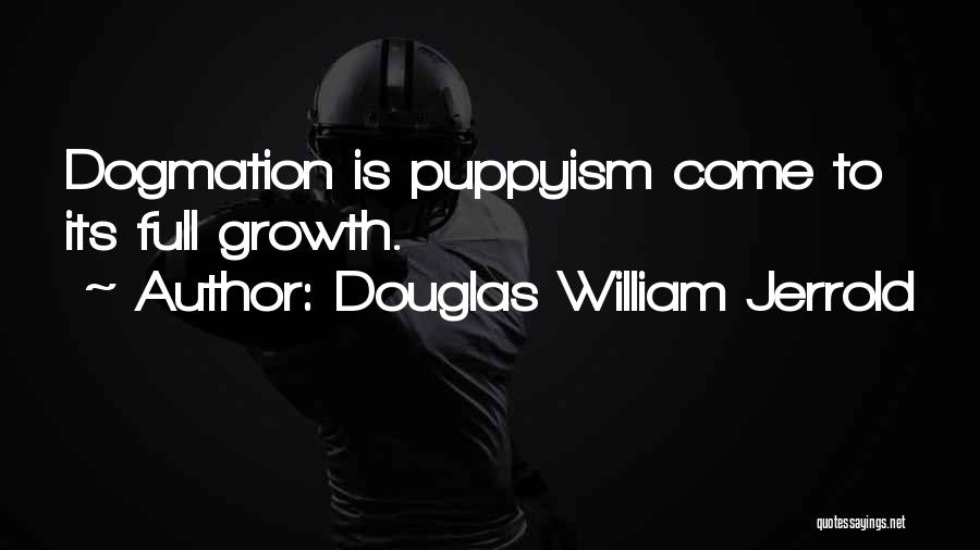 Dogmatism Quotes By Douglas William Jerrold