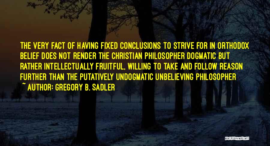 Dogmatism Quotes By Gregory B. Sadler