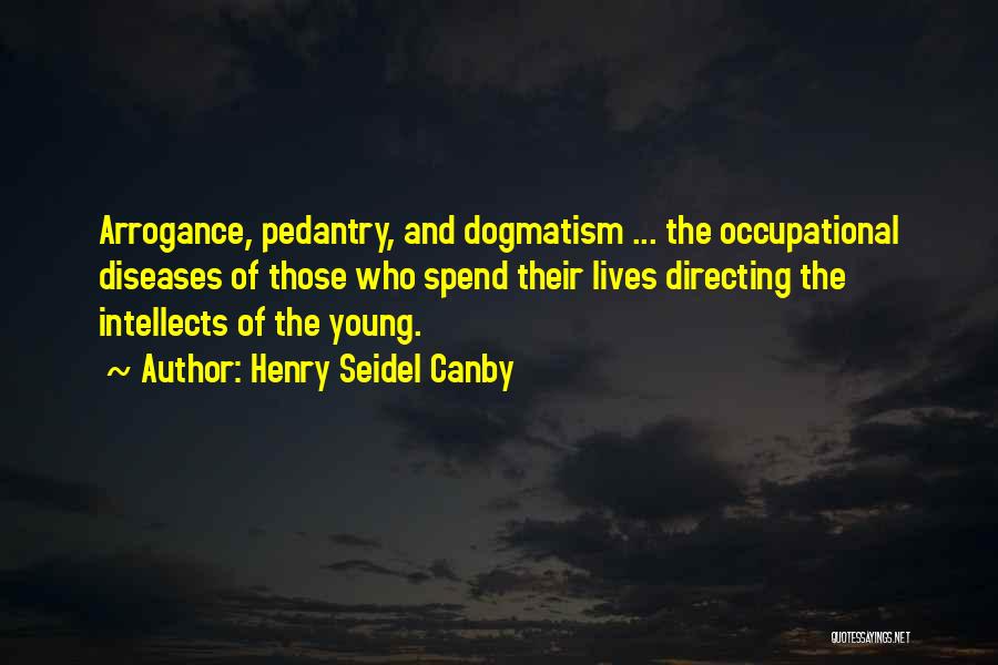 Dogmatism Quotes By Henry Seidel Canby