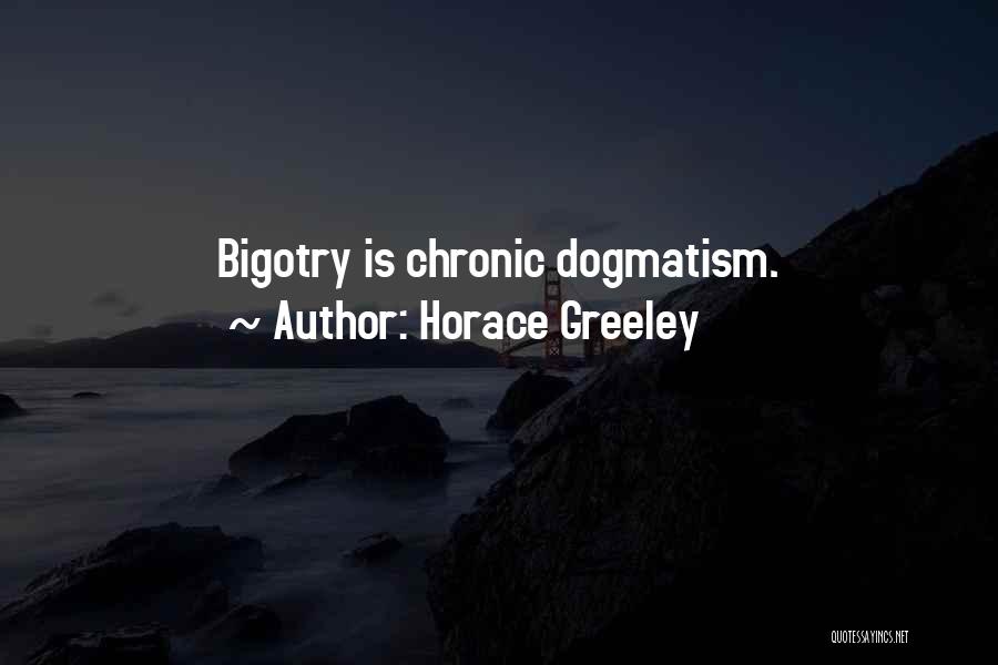 Dogmatism Quotes By Horace Greeley