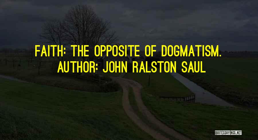 Dogmatism Quotes By John Ralston Saul