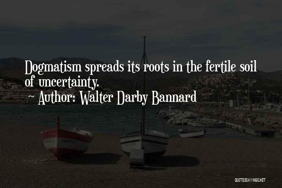 Dogmatism Quotes By Walter Darby Bannard