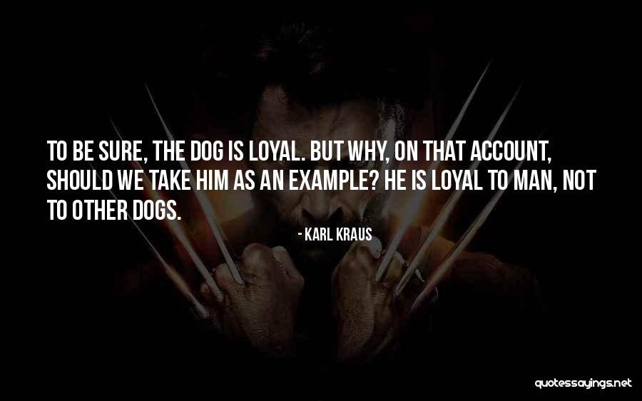 Dogs And Their Loyalty Quotes By Karl Kraus Dogs And Their Loyalty Quotes By Karl Kraus