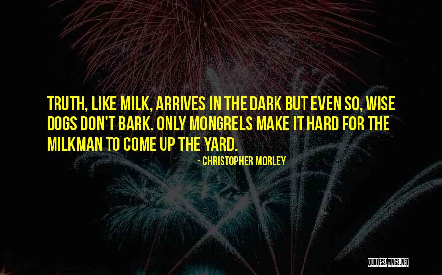 Dogs Bark Quotes By Christopher Morley