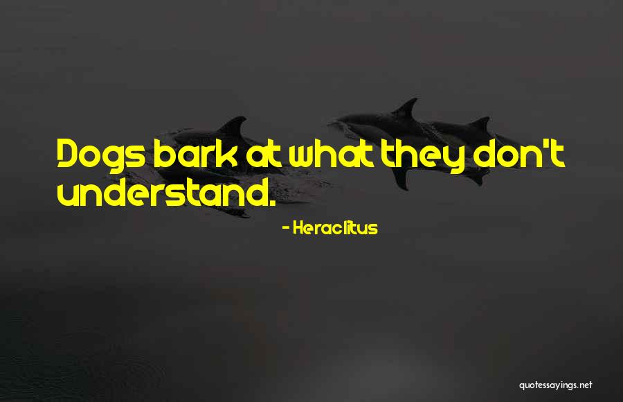 Dogs Bark Quotes By Heraclitus